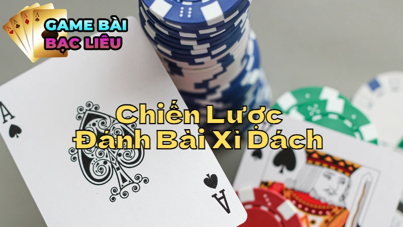 Các Chiến Lược Đánh Bài Xì Dách Hiệu Quả