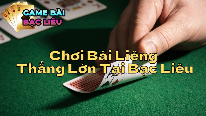 Các Mẹo Chơi Bài Liêng Thắng Lớn Tại Bạc Liêu