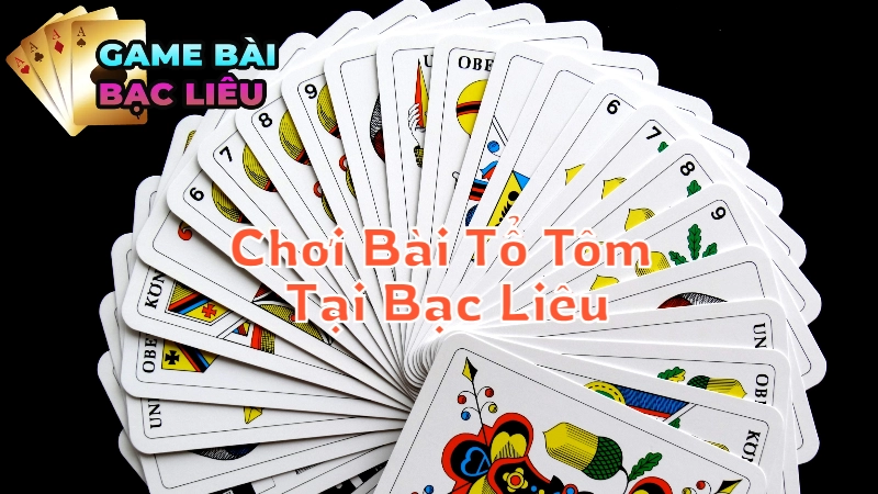 Hướng Dẫn Chơi Bài Tổ Tôm Trực Tuyến Tại Bạc Liêu