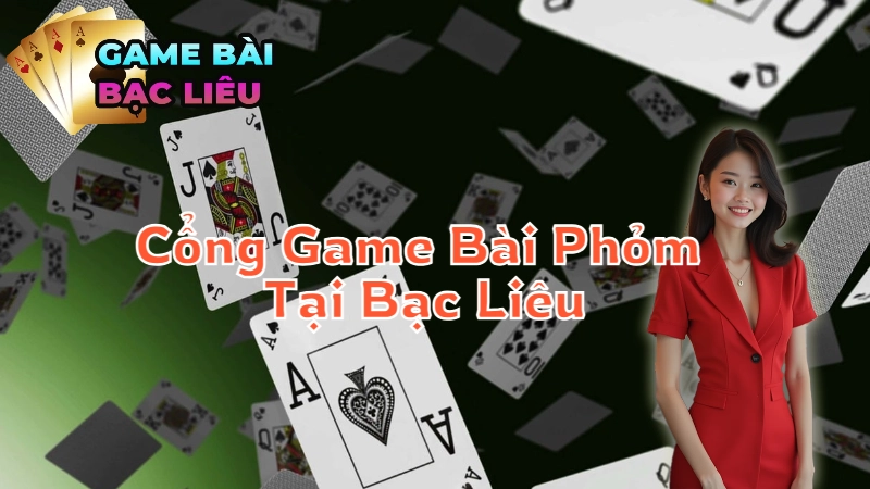 Hướng Dẫn Chọn Cổng Game Bài Phỏm Uy Tín Tại Bạc Liêu