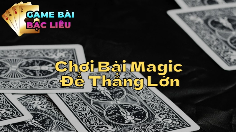 Mẹo Chơi Bài Magic Để Thắng Lớn