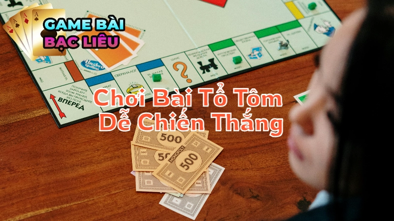 Mẹo Chơi Bài Tổ Tôm Giúp Bạn Dễ Dàng Chiến Thắng