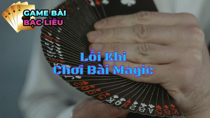 Những Lỗi Khi Chơi Bài Magic Thường Gặp Và Cách Khắc Phục