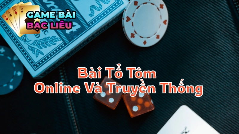 So Sánh Bài Tổ Tôm Online Và Truyền Thống