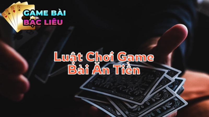 Tìm Hiểu Về Luật Chơi Game Bài Ăn Tiền Và Mẹo Chơi Hiệu Quả