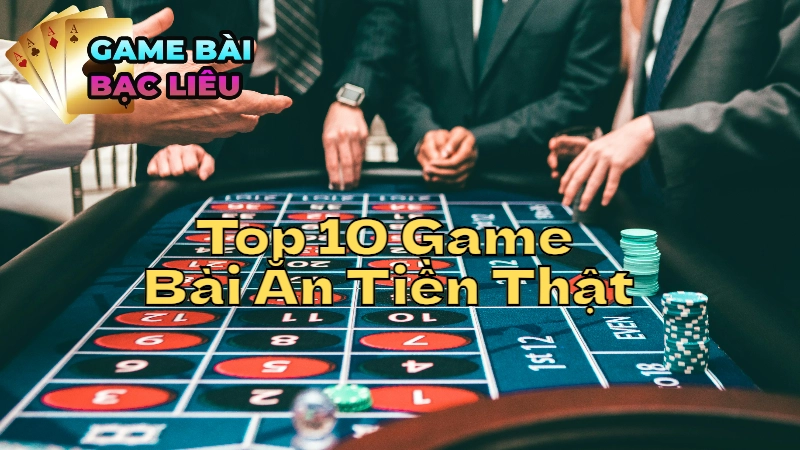 Top 10 Game Bài Ăn Tiền Thật Tại Bạc Liêu