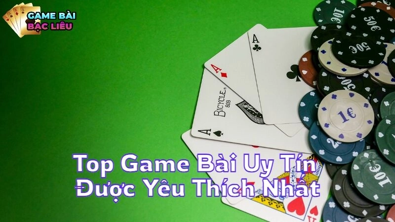 Top Game Bài Uy Tín Được Yêu Thích Nhất